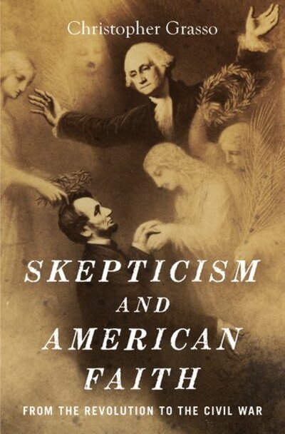 Cover for Grasso, Christopher (Professor of History, Professor of History, College of William and Mary) · Skepticism and American Faith: from the Revolution to the Civil War (Hardcover Book) (2018)