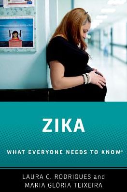 Rodrigues, Laura C. (Professor and Head of Infectious Disease Epidemiology, Professor and Head of Infectious Disease Epidemiology, London School of Hygiene and Tropical Medicine) · Zika: What Everyone Needs to Know® - What Everyone Needs to Know (Hardcover Book) (2024)