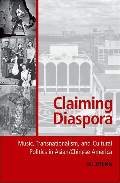 Cover for Zheng, Su (Associate Professor of Music and East Asian Studies, Associate Professor of Music and East Asian Studies, Wesleyan University) · Claiming Diaspora: Music, Transnationalism, and Cultural Politics in Asian / Chinese America - American Musicspheres (Hardcover Book) (2010)