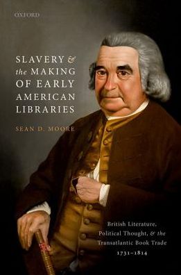 Cover for Moore, Sean D. (Associate Professor of English, University of New Hampshire) · Slavery and the Making of Early American Libraries: British Literature, Political Thought, and the Transatlantic Book Trade, 1731-1814 (Hardcover Book) (2019)