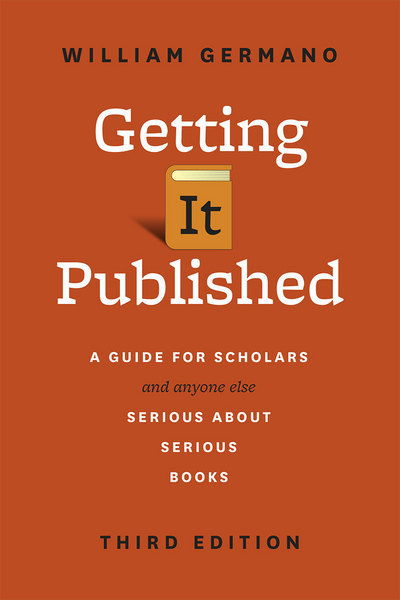 Cover for William Germano · Getting it Published: A Guide for Scholars and Anyone Else Serious About Serious Books, Third Edition (Hardcover Book) (2016)