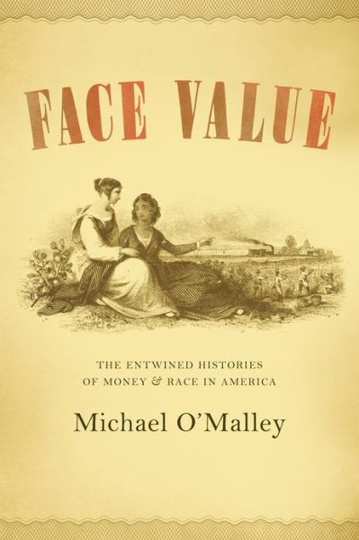 Cover for O'Malley, Michael (Warrington Hospital) · Face Value: The Entwined Histories of Money and Race in America (Gebundenes Buch) (2012)