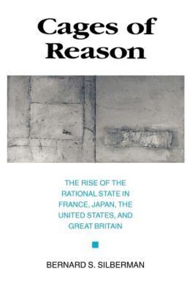Cover for Bernard S. Silberman · Cages of Reason: The Rise of the Rational State in France, Japan, the United States, and Great Britain (Paperback Book) (1993)
