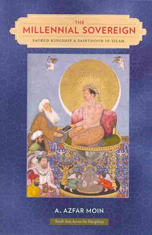 The Millennial Sovereign: Sacred Kingship and Sainthood in Islam - South Asia Across the Disciplines - A. Azfar Moin - Bücher - Columbia University Press - 9780231160377 - 29. April 2014