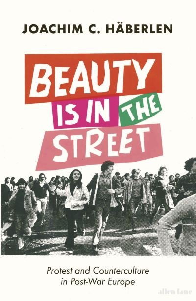Joachim C. Haberlen · Beauty is in the Street: Protest and Counterculture in Post-War Europe (Hardcover bog) (2023)