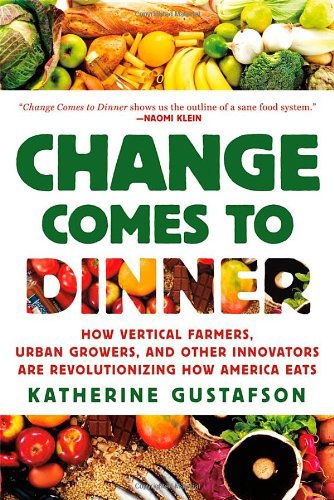 Cover for Katherine Gustafson · Change Comes to Dinner: How Vertical Farmers, Urban Growers, and Other Innovators Are Revolutionizing How America Eats (Paperback Book) (2012)
