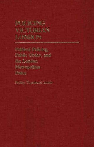 Cover for Phillip Smith · Policing Victorian London: Political Policing, Public Order, and the London Metropolitan Police - Contributions in Criminology and Penology (Hardcover Book) [First edition] (1985)