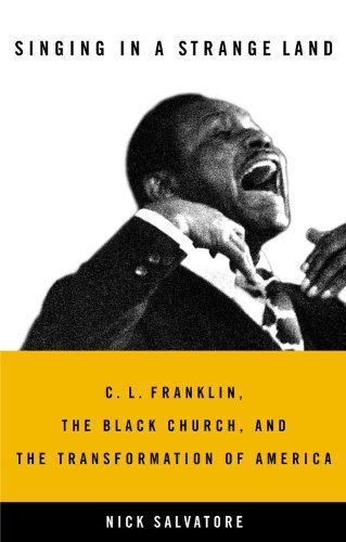 Cover for Nick Salvatore · Singing in a Strange Land: C. L. Franklin, the Black Church, and the Transformation of America (Hardcover Book) (2005)