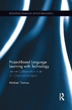 Project-Based Language Learning with Technology: Learner Collaboration in an EFL Classroom in Japan - Routledge Studies in Applied Linguistics - Michael Thomas - Livros - Taylor & Francis Ltd - 9780367366377 - 30 de junho de 2021