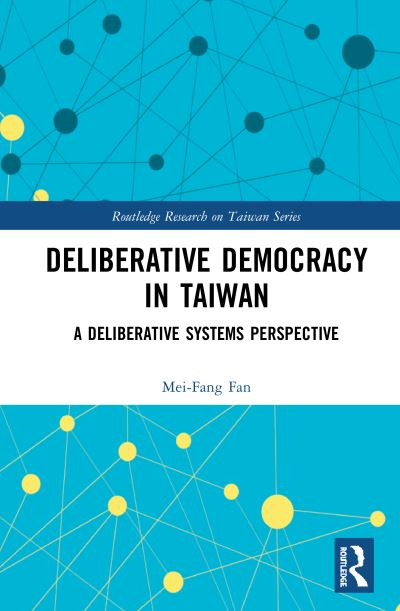 Cover for Mei-Fang Fan · Deliberative Democracy in Taiwan: A Deliberative Systems Perspective - Routledge Research on Taiwan Series (Hardcover Book) (2020)