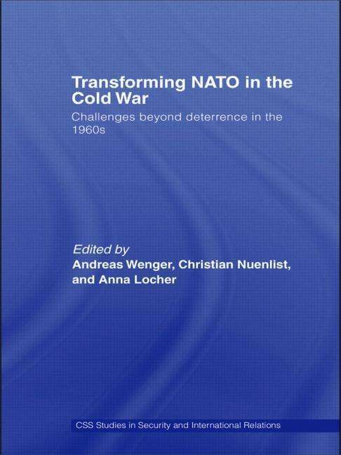 Cover for Andreas Wenger · Transforming NATO in the Cold War: Challenges beyond Deterrence in the 1960s - CSS Studies in Security and International Relations (Hardcover Book) (2006)