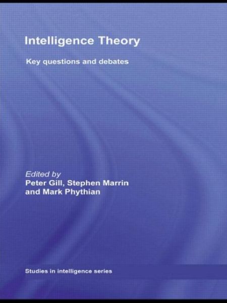 Cover for Peter Gill · Intelligence Theory: Key Questions and Debates - Studies in Intelligence (Taschenbuch) (2009)