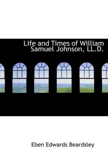 Cover for Eben Edwards Beardsley · Life and Times of William Samuel Johnson, Ll.d. (Hardcover Book) [Large Print, Lrg edition] (2008)