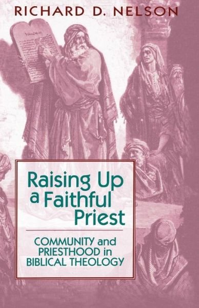 Cover for Richard D. Nelson · Raising Up a Faithful Priest: Community and Priesthood in Biblical Theology (Paperback Book) (1993)