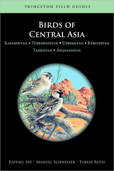 Cover for Raffael Aye · Birds of Central Asia: Kazakhstan, Turkmenistan, Uzbekistan, Kyrgyzstan, Tajikistan, Afghanistan - Princeton Field Guides (Paperback Book) (2012)