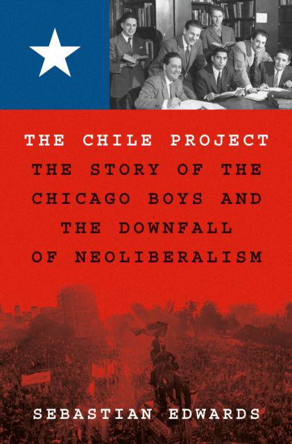 Cover for Sebastian Edwards · The Chile Project: The Story of the Chicago Boys and the Downfall of Neoliberalism (Paperback Book) (2025)