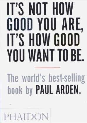 Cover for Paul Arden · It's Not How Good You Are, It's How Good You Want to Be: The world's best-selling book by Paul Arden (Taschenbuch) (2003)