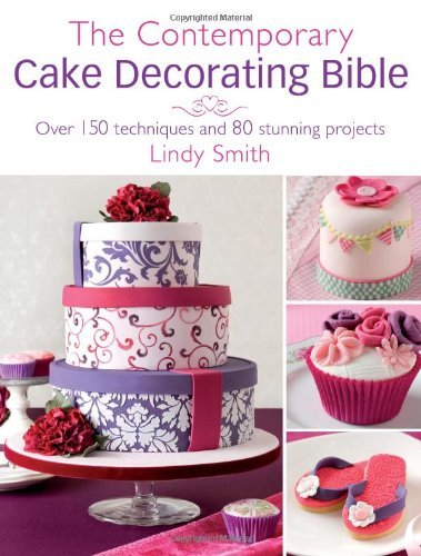 Cover for Smith, Lindy (Author) · The Contemporary Cake Decorating Bible: Over 150 Techniques and 80 Stunning Projects (Pocketbok) (2011)