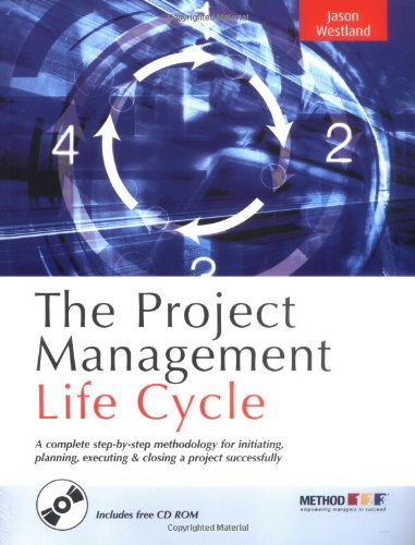 The Project Management Life Cycle: A Complete Step-by-step Methodology for Initiating Planning Executing and Closing the Project - Jason Westland - Kirjat - Kogan Page Ltd - 9780749449377 - keskiviikko 3. tammikuuta 2007