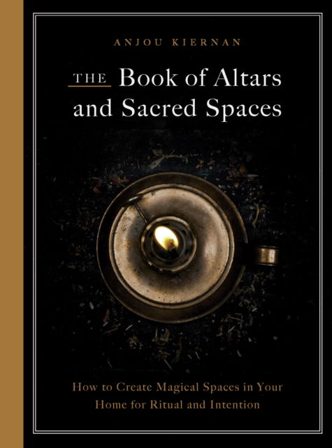 Cover for Anjou Kiernan · The Book of Altars and Sacred Spaces: How to Create Magical Spaces in Your Home for Ritual and Intention (Taschenbuch) (2024)