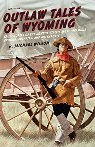 Cover for R. Michael Wilson · Outlaw Tales of Wyoming: True Stories Of The Cowboy State's Most Infamous Crooks, Culprits, And Cutthroats - Outlaw Tales (Paperback Book) [Second edition] (2013)