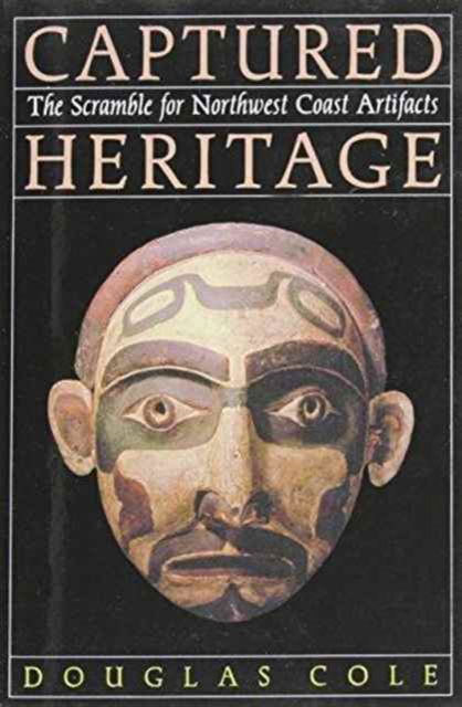 Cover for Douglas Cole · Captured Heritage: The Scramble for Northwest Coast Artifacts (Paperback Book) (1995)