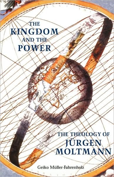 Cover for Geiko Muller-fahrenholz · The Kingdom and the Power: the Theology of Jurgen Moltmann (Pocketbok) [1st Fortress Press Ed edition] (2001)