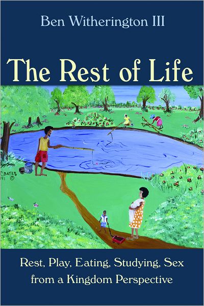 Cover for Witherington, Ben, III · Rest of Life: Rest, Play, Eating, Studying, Sex from a Kingdom Perspective (Paperback Book) (2012)