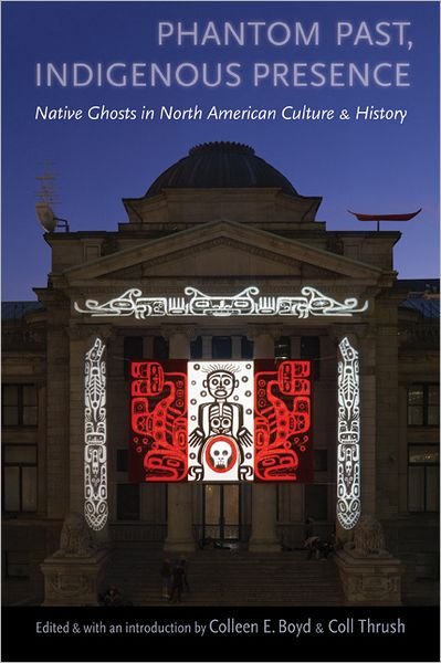 Phantom Past, Indigenous Presence: Native Ghosts in North American Culture and History - Colleen E Boyd - Livres - University of Nebraska Press - 9780803211377 - 1 juin 2011