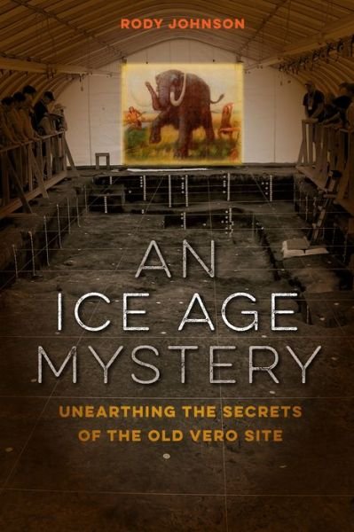 Cover for Rody L. Johnson · An Ice Age Mystery: Unearthing the Secrets of the Old Vero Site (Hardcover Book) (2017)