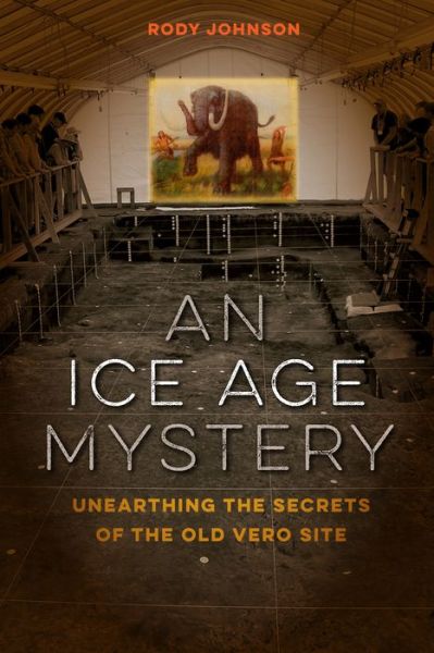 Cover for Rody L. Johnson · An Ice Age Mystery: Unearthing the Secrets of the Old Vero Site (Hardcover Book) (2017)