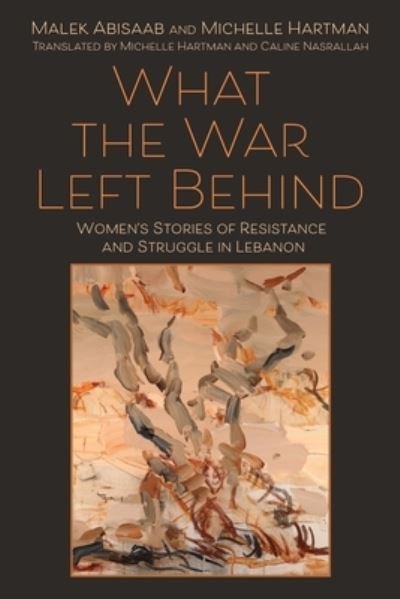 What the War Left Behind: Women's Stories of Resistance and Struggle in Lebanon - Malek Abisaab - Books - Syracuse University Press - 9780815638377 - May 15, 2024