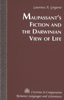 Cover for Laurence A. Gregorio · Maupassant's Fiction and the Darwinian View of Life - Currents in Comparative Romance Languages &amp; Literatures (Hardcover Book) (2005)