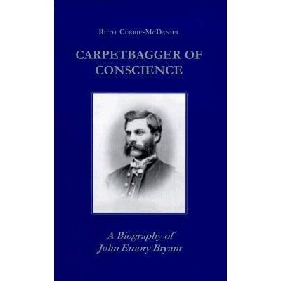 Cover for Ruth Currie · Carpetbagger of Conscience: A Biography of John Emory Bryant - Reconstructing America (Hardcover Book) [New edition] (1999)