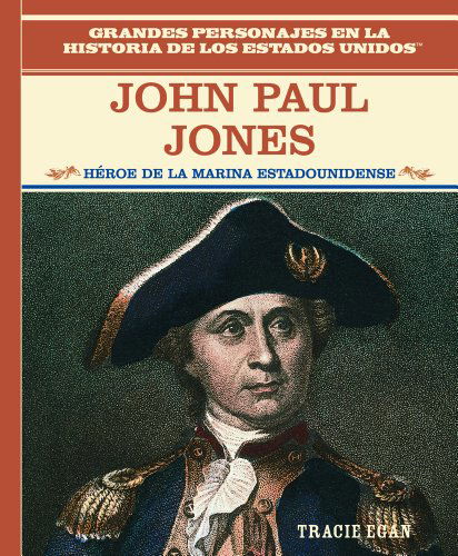 Cover for Tracie Egan · John Paul Jones: Heroe De La Marina Estadounidense / American Naval Hero (Grandes Personajes en La Historia De Los Estados Unidos) (Spanish Edition) (Hardcover Book) [Spanish, 1 edition] (2003)