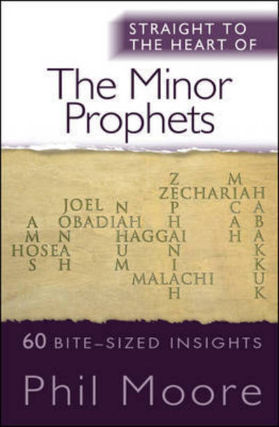 Straight to the Heart of the Minor Prophets: 60 bite-sized insights - The Straight to the Heart Series - Phil Moore - Books - SPCK Publishing - 9780857218377 - July 21, 2017