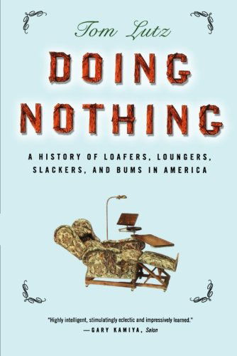 Cover for Tom Lutz · Doing Nothing: a History of Loafers, Loungers, Slackers, and Bums in America (Paperback Book) [First edition] (2007)