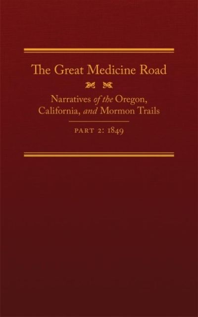 Cover for The Great Medicine Road, Part 2: Narratives of the Oregon, California, and Mormon Trails, 1849 - The American Trails Series (Hardcover Book) (2015)