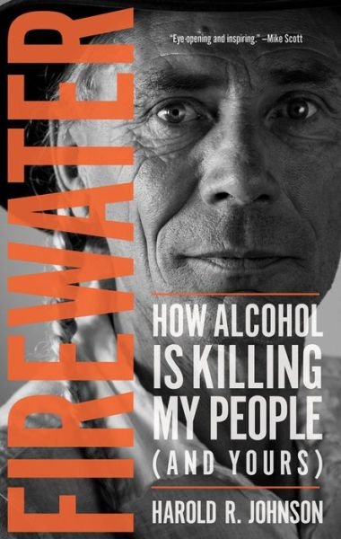 Firewater: How Alcohol Is Killing My People (and Yours) - Harold R. Johnson - Książki - University of Regina Press - 9780889774377 - 23 września 2016
