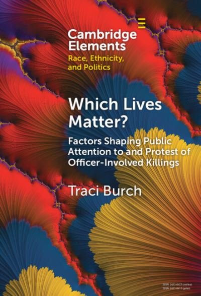 Cover for Burch, Traci (Northwestern University and the American Bar Foundation, Illinois) · Which Lives Matter?: Factors Shaping Public Attention to and Protest of Officer-Involved Killings - Elements in Race, Ethnicity, and Politics (Hardcover Book) (2023)