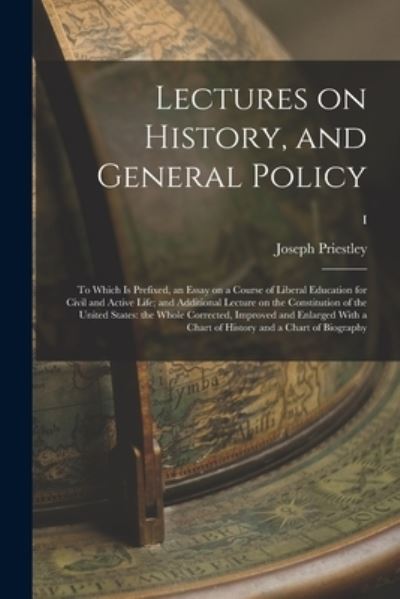 Cover for Joseph Priestley · Lectures on History, and General Policy; to Which is Prefixed, an Essay on a Course of Liberal Education for Civil and Active Life; and Additional Lecture on the Constitution of the United States (Taschenbuch) (2021)