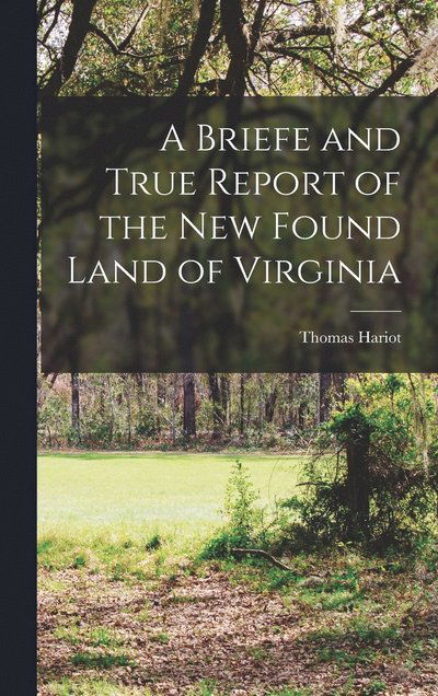 Briefe and True Report of the New Found Land of Virginia - Thomas Hariot - Books - Creative Media Partners, LLC - 9781015422377 - October 26, 2022