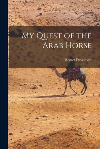 Cover for Homer Davenport · My Quest of the Arab Horse (Book) (2022)