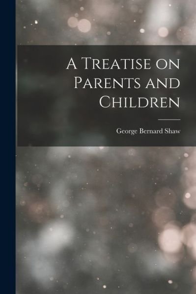 Cover for George Bernard Shaw · Treatise on Parents and Children (Bog) (2022)