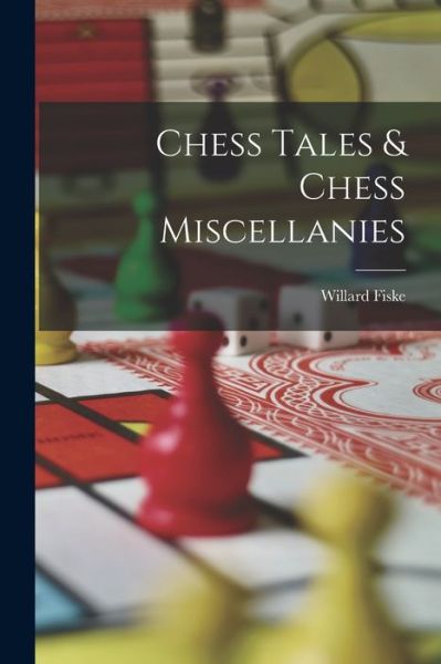 Chess Tales & Chess Miscellanies - Willard Fiske - Books - Creative Media Partners, LLC - 9781016751377 - October 27, 2022