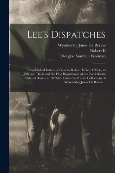 Cover for Wymberley Jones De Renne · Lee's Dispatches; Unpublished Letters of General Robert E. Lee, C. S. A. , to Jefferson Davis and the War Department of the Confederate States of America, 1862-65, from the Private Collections of Wymberley Jones de Renne . . (Book) (2022)