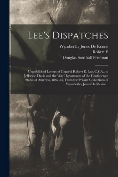 Cover for Wymberley Jones De Renne · Lee's Dispatches; Unpublished Letters of General Robert E. Lee, C. S. A. , to Jefferson Davis and the War Department of the Confederate States of America, 1862-65, from the Private Collections of Wymberley Jones de Renne . . (Book) (2022)