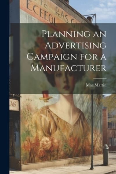 Cover for Mac Martin · Planning an Advertising Campaign for a Manufacturer (Book) (2023)