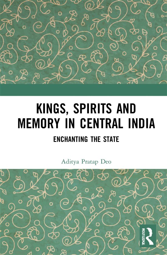 Cover for Deo, Aditya Pratap (University of Delhi, India.) · Kings, Spirits and Memory in Central India: Enchanting the State (Hardcover bog) (2021)