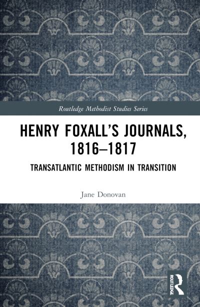 Cover for Jane Donovan · Henry Foxall’s Journals, 1816-1817: Transatlantic Methodism in Transition - Routledge Methodist Studies Series (Hardcover Book) (2022)